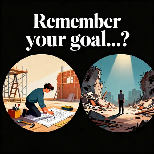 Building vs. Destroyed Future: Remember Your Goal?